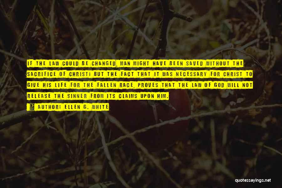 Ellen G. White Quotes: If The Law Could Be Changed, Man Might Have Been Saved Without The Sacrifice Of Christ; But The Fact That