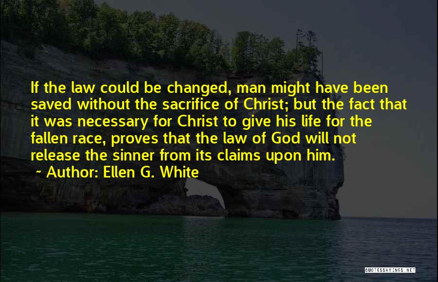 Ellen G. White Quotes: If The Law Could Be Changed, Man Might Have Been Saved Without The Sacrifice Of Christ; But The Fact That