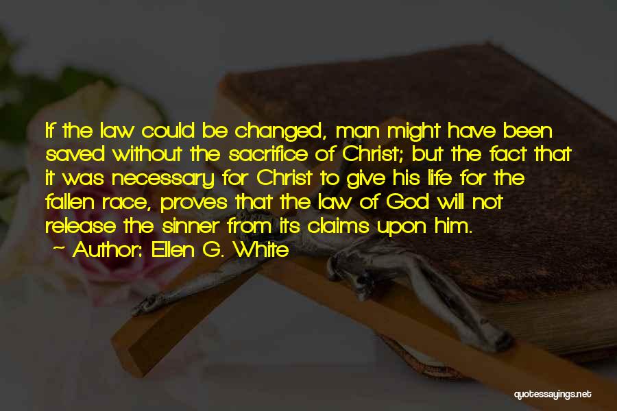 Ellen G. White Quotes: If The Law Could Be Changed, Man Might Have Been Saved Without The Sacrifice Of Christ; But The Fact That