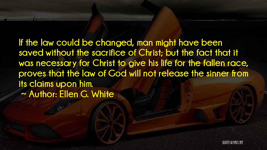 Ellen G. White Quotes: If The Law Could Be Changed, Man Might Have Been Saved Without The Sacrifice Of Christ; But The Fact That