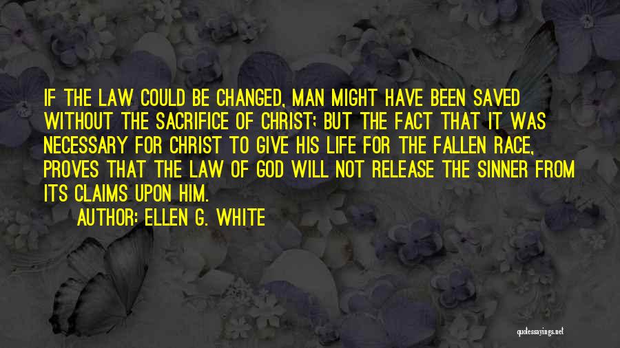 Ellen G. White Quotes: If The Law Could Be Changed, Man Might Have Been Saved Without The Sacrifice Of Christ; But The Fact That