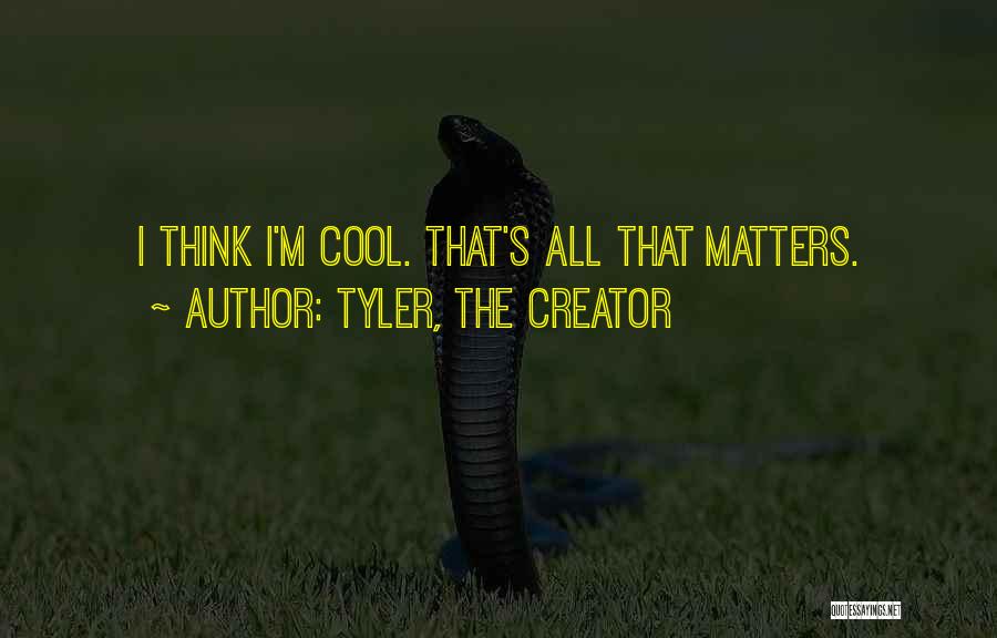 Tyler, The Creator Quotes: I Think I'm Cool. That's All That Matters.