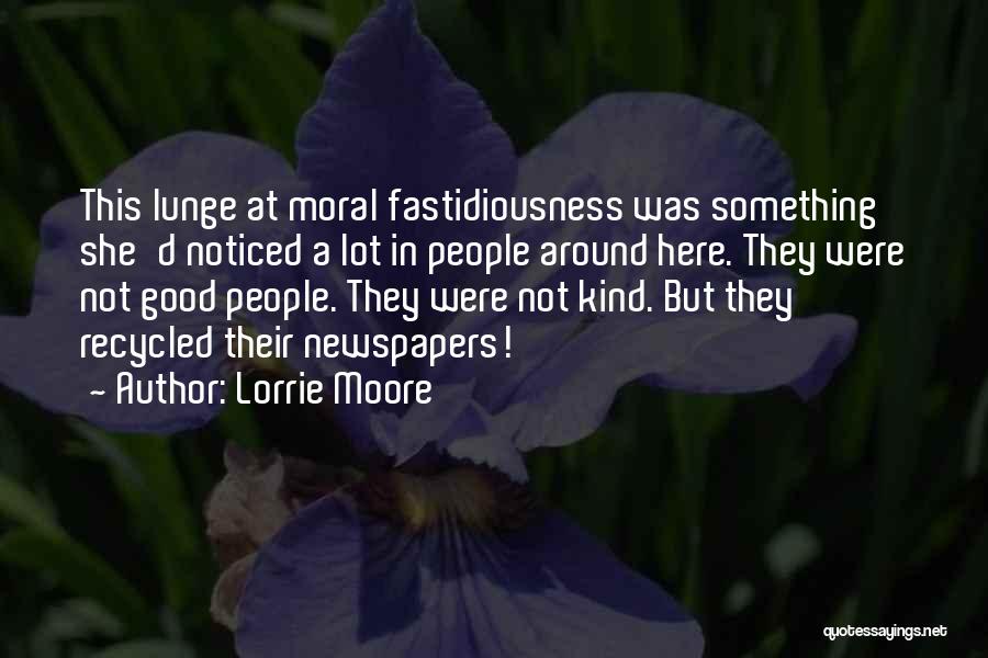 Lorrie Moore Quotes: This Lunge At Moral Fastidiousness Was Something She'd Noticed A Lot In People Around Here. They Were Not Good People.