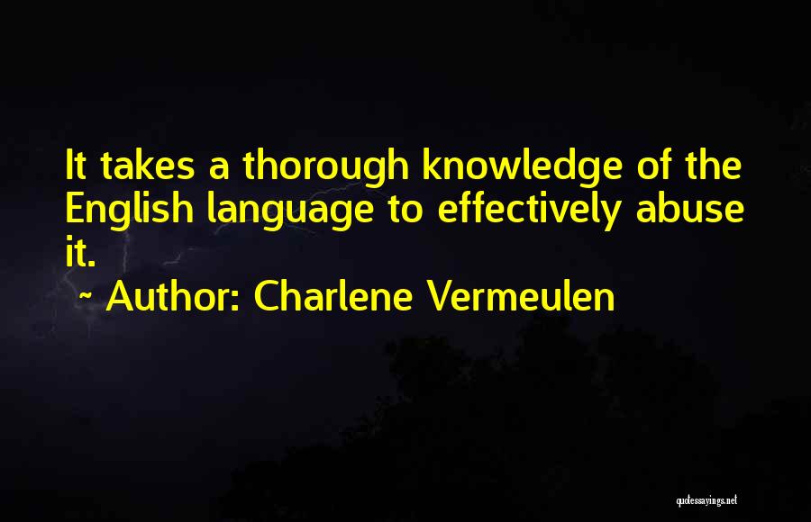 Charlene Vermeulen Quotes: It Takes A Thorough Knowledge Of The English Language To Effectively Abuse It.