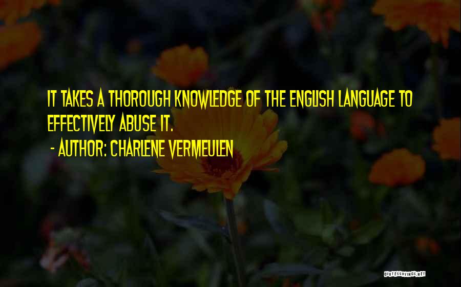 Charlene Vermeulen Quotes: It Takes A Thorough Knowledge Of The English Language To Effectively Abuse It.