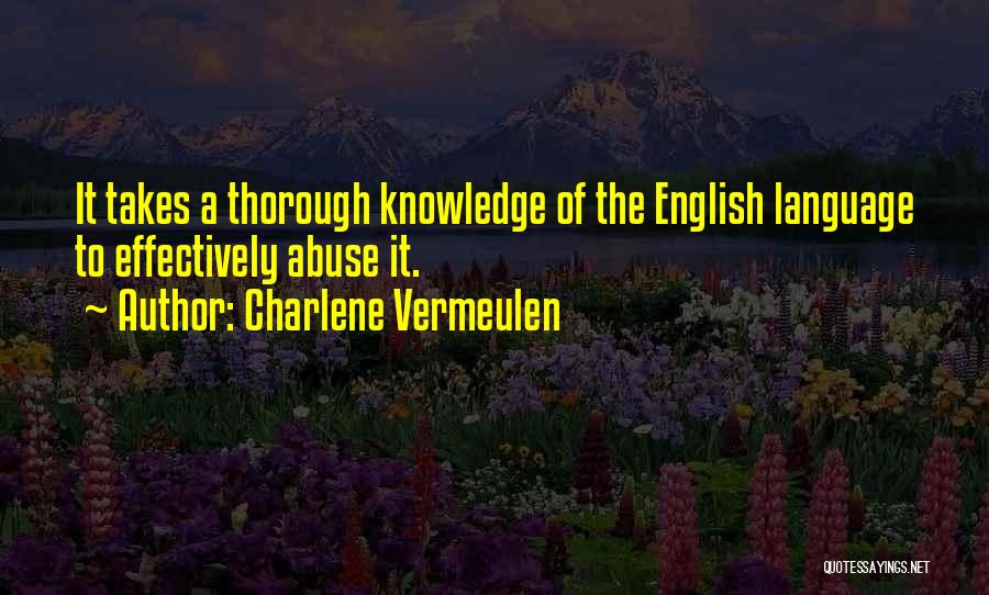 Charlene Vermeulen Quotes: It Takes A Thorough Knowledge Of The English Language To Effectively Abuse It.