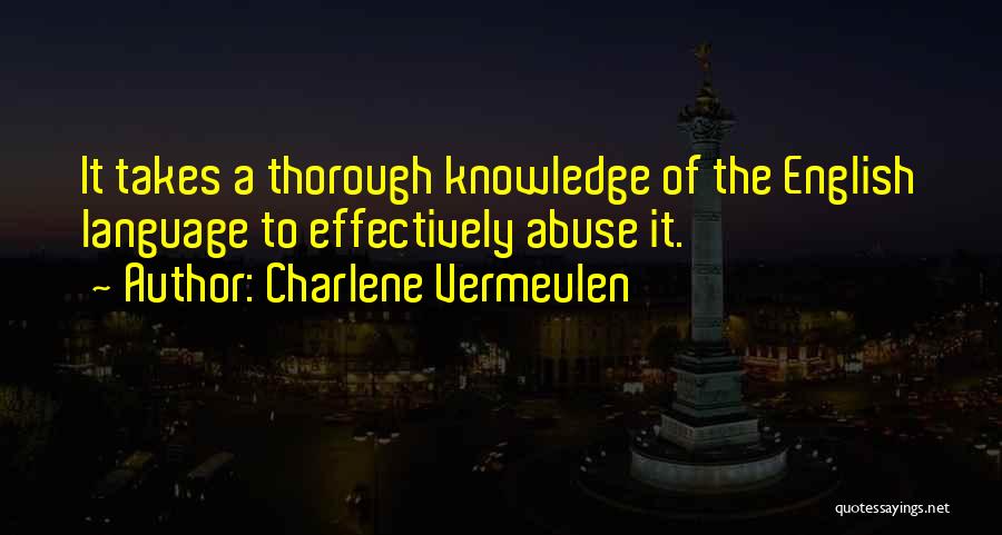 Charlene Vermeulen Quotes: It Takes A Thorough Knowledge Of The English Language To Effectively Abuse It.