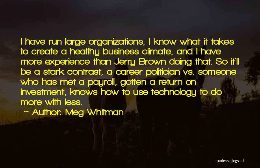 Meg Whitman Quotes: I Have Run Large Organizations, I Know What It Takes To Create A Healthy Business Climate, And I Have More