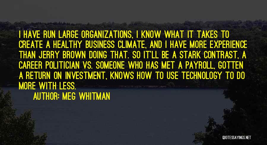 Meg Whitman Quotes: I Have Run Large Organizations, I Know What It Takes To Create A Healthy Business Climate, And I Have More