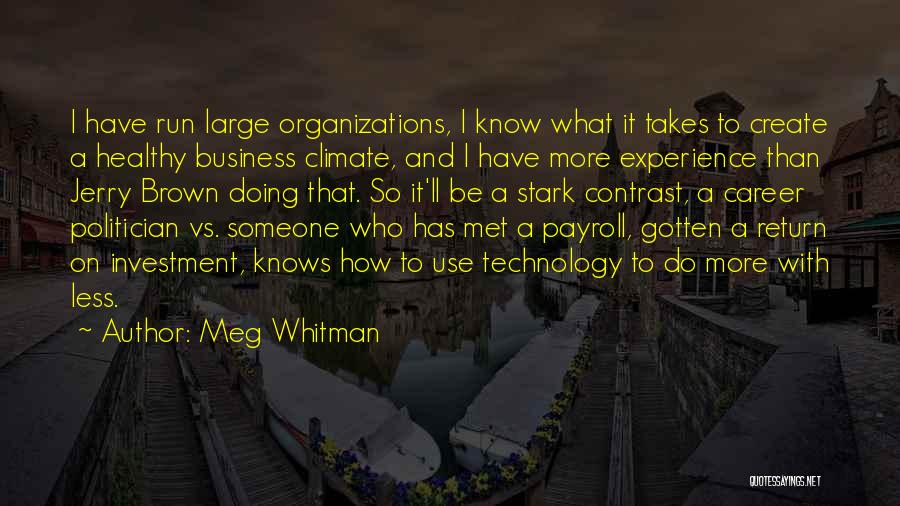 Meg Whitman Quotes: I Have Run Large Organizations, I Know What It Takes To Create A Healthy Business Climate, And I Have More