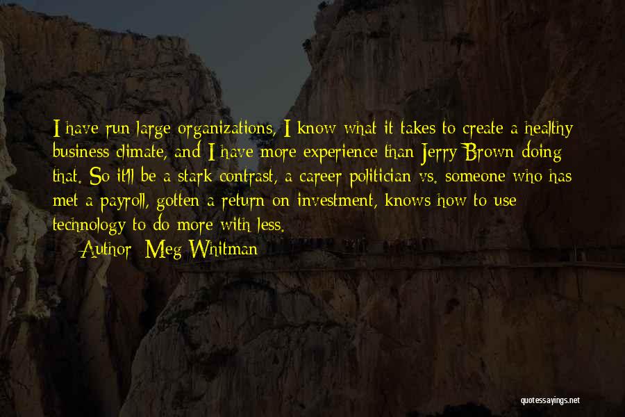 Meg Whitman Quotes: I Have Run Large Organizations, I Know What It Takes To Create A Healthy Business Climate, And I Have More