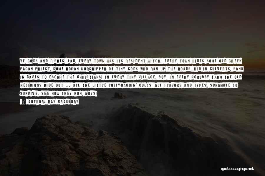 Ray Bradbury Quotes: Ye Gods And Fishes, Lad, Every Town Has Its Resident Witch. Every Town Hides Some Old Greek Pagan Priest, Some