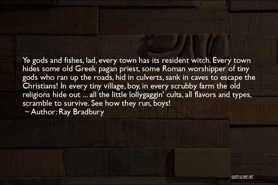 Ray Bradbury Quotes: Ye Gods And Fishes, Lad, Every Town Has Its Resident Witch. Every Town Hides Some Old Greek Pagan Priest, Some