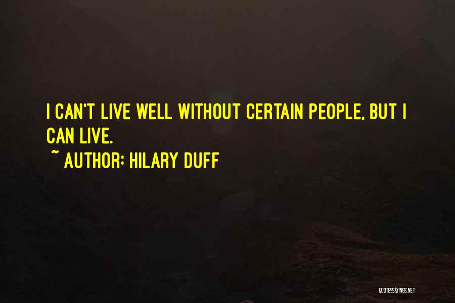 Hilary Duff Quotes: I Can't Live Well Without Certain People, But I Can Live.