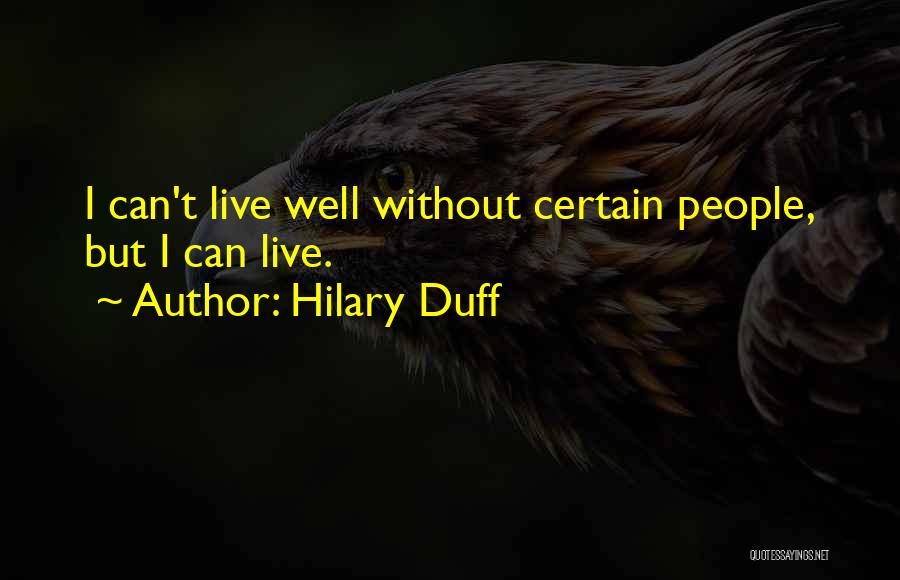 Hilary Duff Quotes: I Can't Live Well Without Certain People, But I Can Live.