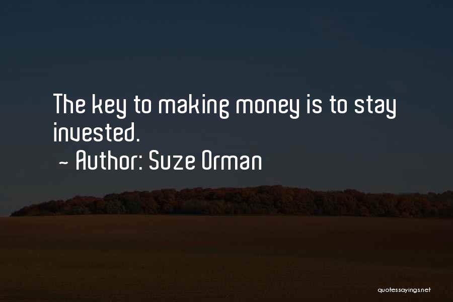 Suze Orman Quotes: The Key To Making Money Is To Stay Invested.