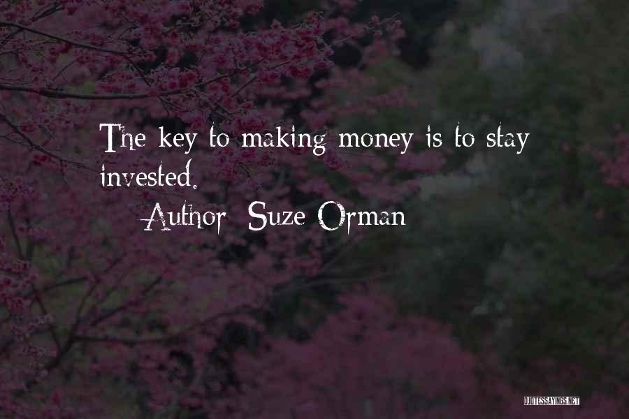 Suze Orman Quotes: The Key To Making Money Is To Stay Invested.