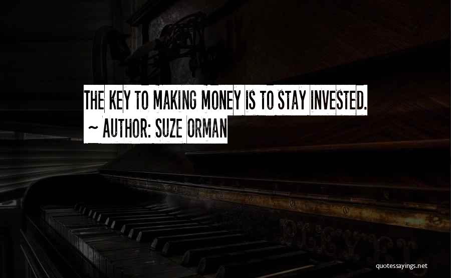 Suze Orman Quotes: The Key To Making Money Is To Stay Invested.