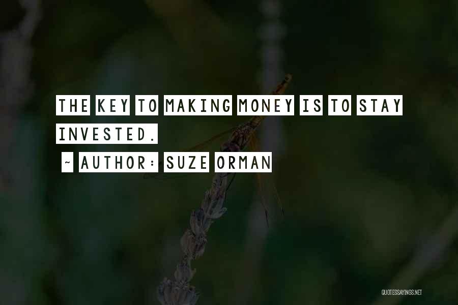 Suze Orman Quotes: The Key To Making Money Is To Stay Invested.