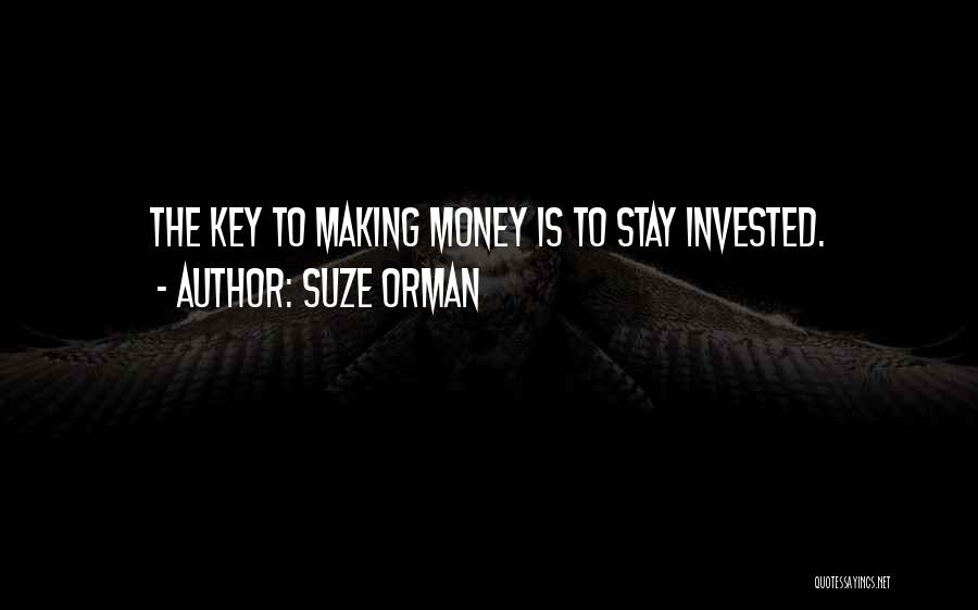 Suze Orman Quotes: The Key To Making Money Is To Stay Invested.