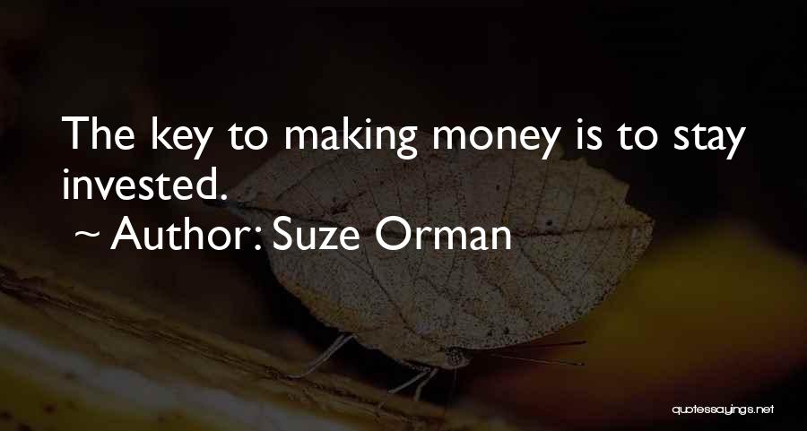 Suze Orman Quotes: The Key To Making Money Is To Stay Invested.