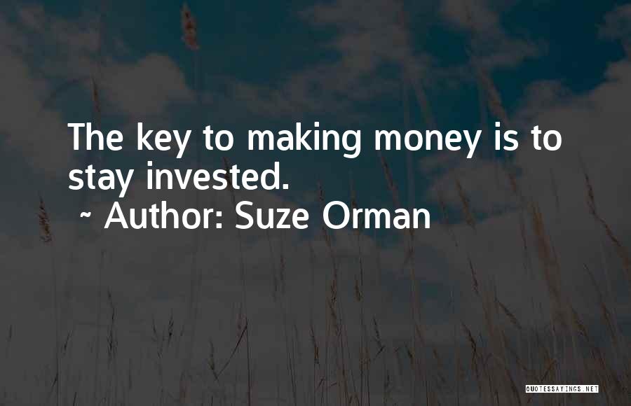 Suze Orman Quotes: The Key To Making Money Is To Stay Invested.