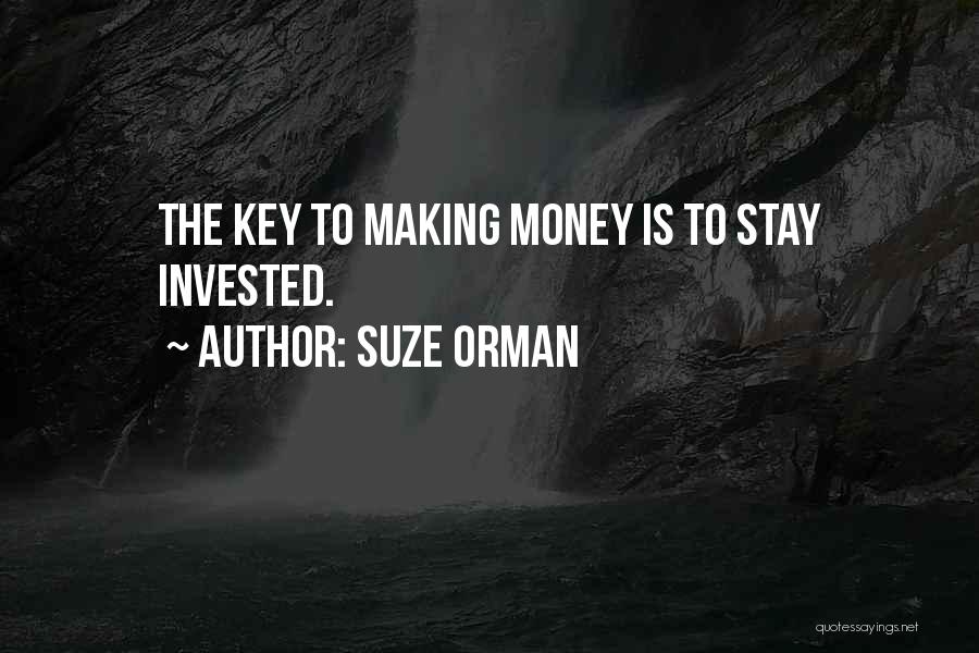 Suze Orman Quotes: The Key To Making Money Is To Stay Invested.