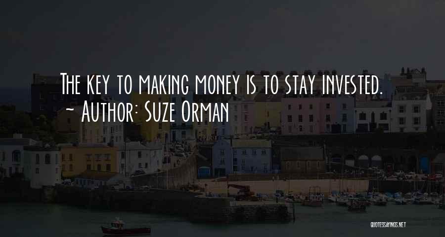 Suze Orman Quotes: The Key To Making Money Is To Stay Invested.