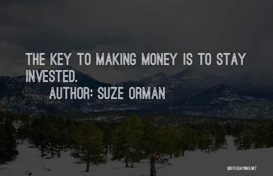 Suze Orman Quotes: The Key To Making Money Is To Stay Invested.