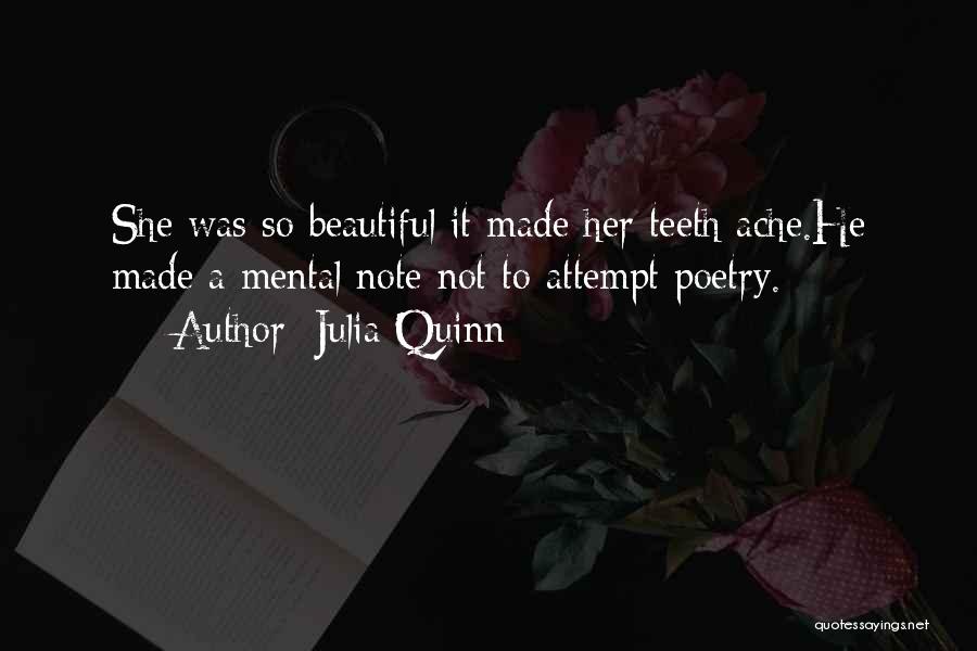 Julia Quinn Quotes: She Was So Beautiful It Made Her Teeth Ache.he Made A Mental Note Not To Attempt Poetry.