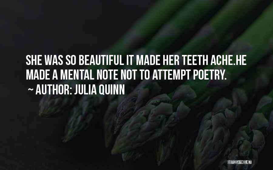 Julia Quinn Quotes: She Was So Beautiful It Made Her Teeth Ache.he Made A Mental Note Not To Attempt Poetry.