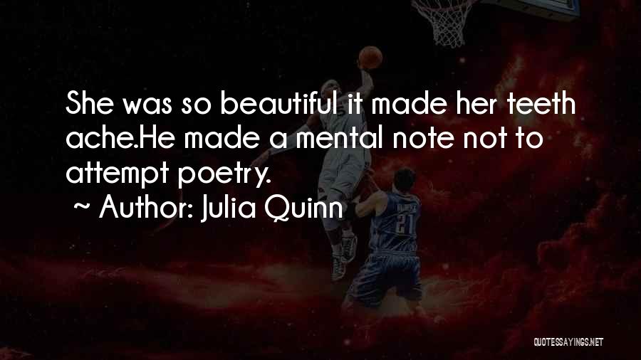 Julia Quinn Quotes: She Was So Beautiful It Made Her Teeth Ache.he Made A Mental Note Not To Attempt Poetry.