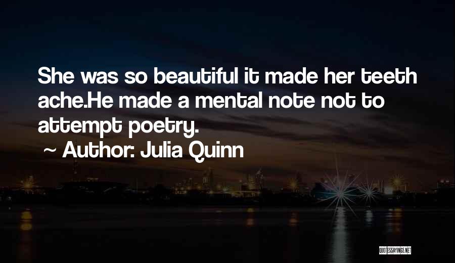 Julia Quinn Quotes: She Was So Beautiful It Made Her Teeth Ache.he Made A Mental Note Not To Attempt Poetry.