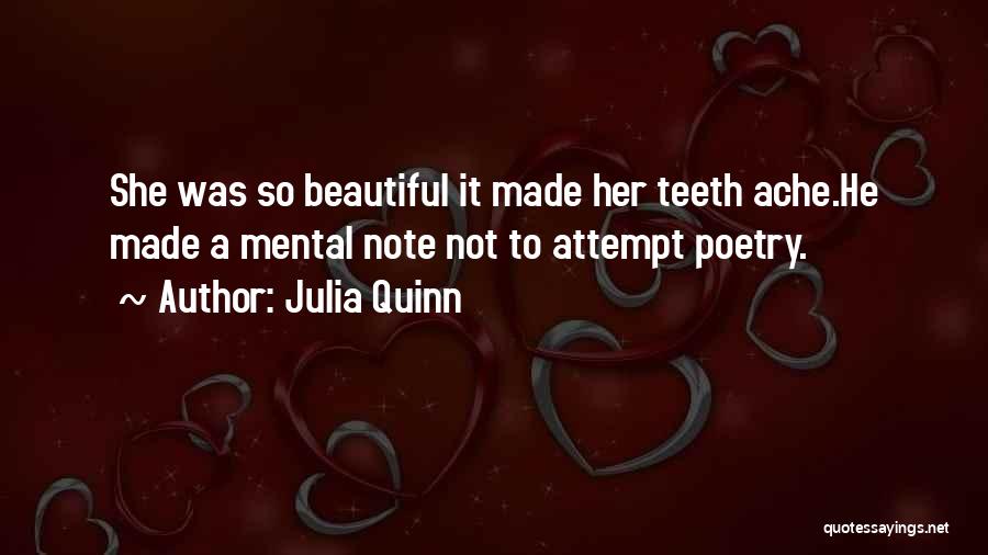 Julia Quinn Quotes: She Was So Beautiful It Made Her Teeth Ache.he Made A Mental Note Not To Attempt Poetry.