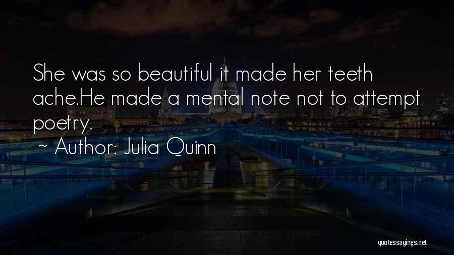 Julia Quinn Quotes: She Was So Beautiful It Made Her Teeth Ache.he Made A Mental Note Not To Attempt Poetry.