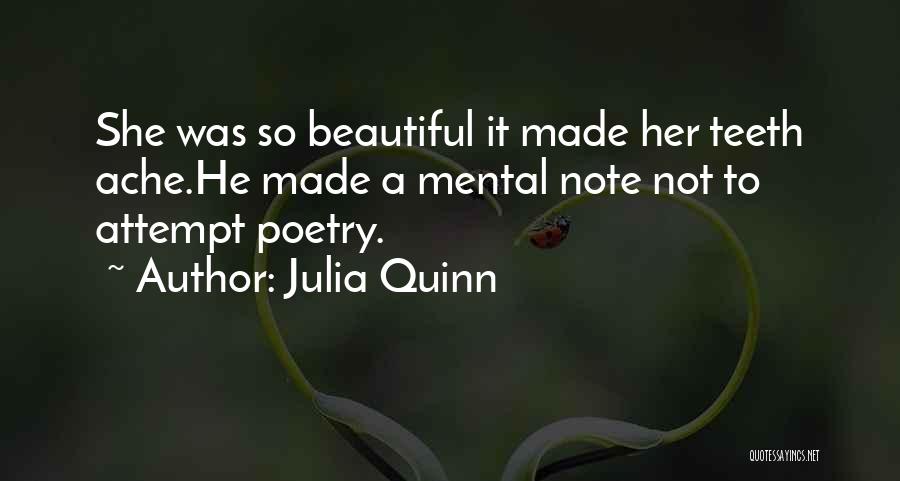 Julia Quinn Quotes: She Was So Beautiful It Made Her Teeth Ache.he Made A Mental Note Not To Attempt Poetry.
