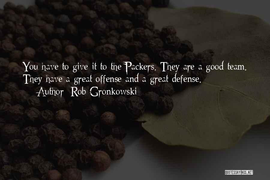 Rob Gronkowski Quotes: You Have To Give It To The Packers. They Are A Good Team. They Have A Great Offense And A