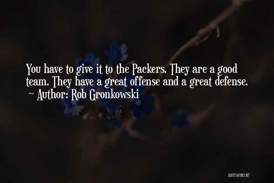 Rob Gronkowski Quotes: You Have To Give It To The Packers. They Are A Good Team. They Have A Great Offense And A