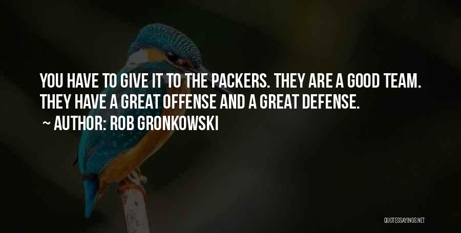 Rob Gronkowski Quotes: You Have To Give It To The Packers. They Are A Good Team. They Have A Great Offense And A