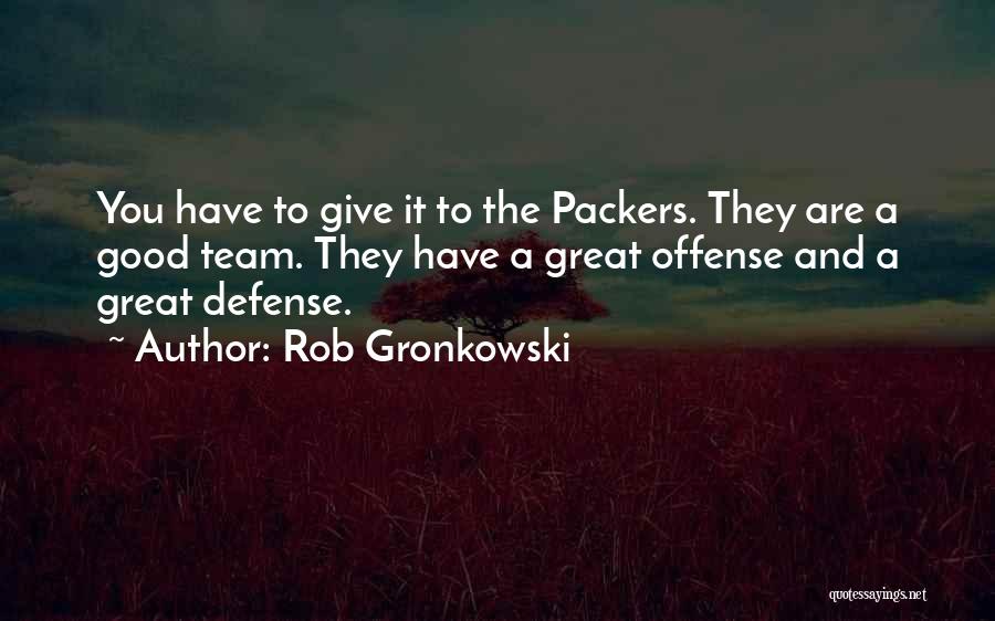 Rob Gronkowski Quotes: You Have To Give It To The Packers. They Are A Good Team. They Have A Great Offense And A