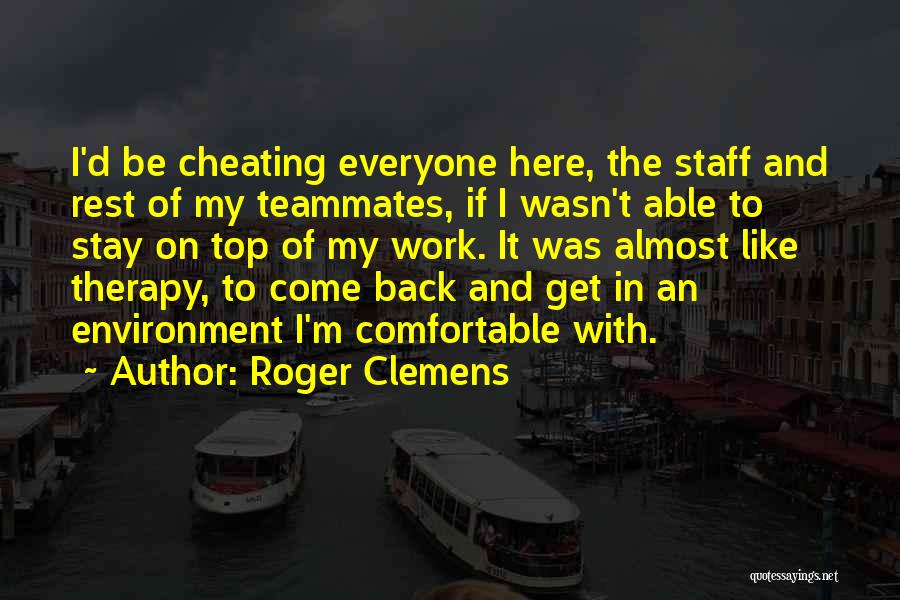 Roger Clemens Quotes: I'd Be Cheating Everyone Here, The Staff And Rest Of My Teammates, If I Wasn't Able To Stay On Top