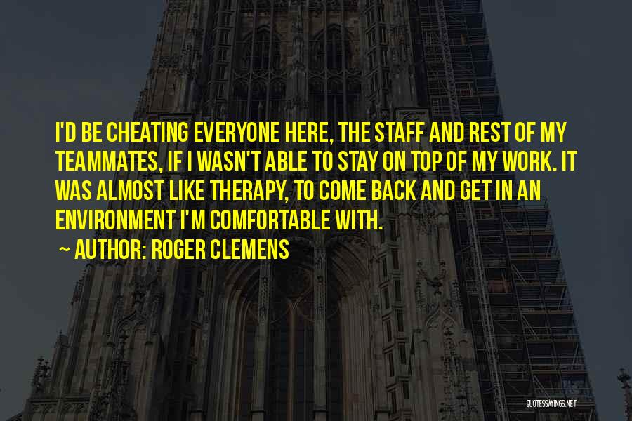 Roger Clemens Quotes: I'd Be Cheating Everyone Here, The Staff And Rest Of My Teammates, If I Wasn't Able To Stay On Top