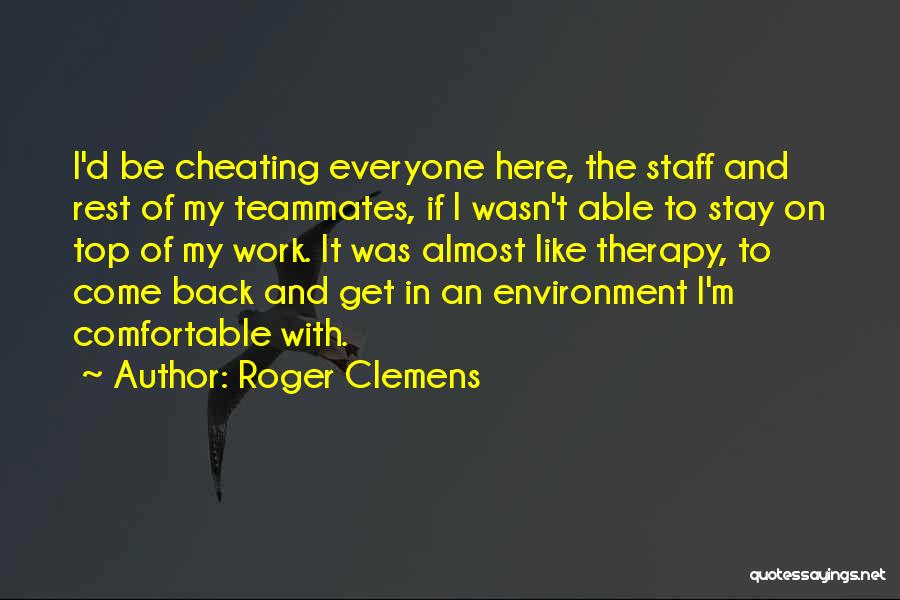 Roger Clemens Quotes: I'd Be Cheating Everyone Here, The Staff And Rest Of My Teammates, If I Wasn't Able To Stay On Top