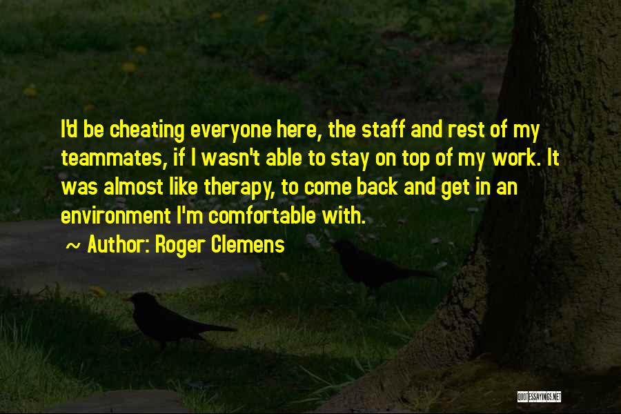 Roger Clemens Quotes: I'd Be Cheating Everyone Here, The Staff And Rest Of My Teammates, If I Wasn't Able To Stay On Top