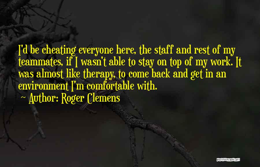 Roger Clemens Quotes: I'd Be Cheating Everyone Here, The Staff And Rest Of My Teammates, If I Wasn't Able To Stay On Top