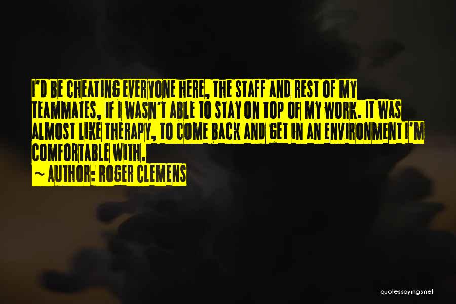Roger Clemens Quotes: I'd Be Cheating Everyone Here, The Staff And Rest Of My Teammates, If I Wasn't Able To Stay On Top