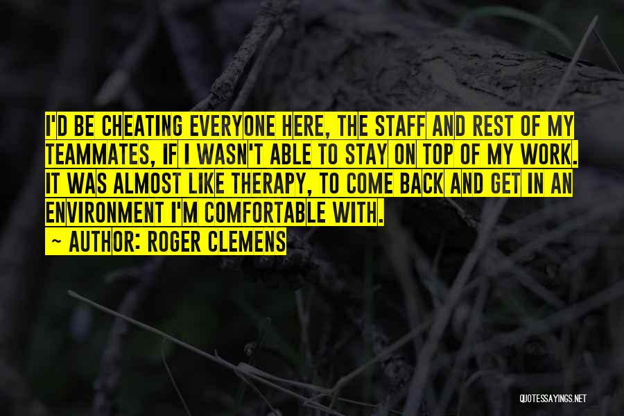 Roger Clemens Quotes: I'd Be Cheating Everyone Here, The Staff And Rest Of My Teammates, If I Wasn't Able To Stay On Top