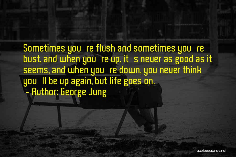 George Jung Quotes: Sometimes You're Flush And Sometimes You're Bust, And When You're Up, It's Never As Good As It Seems, And When