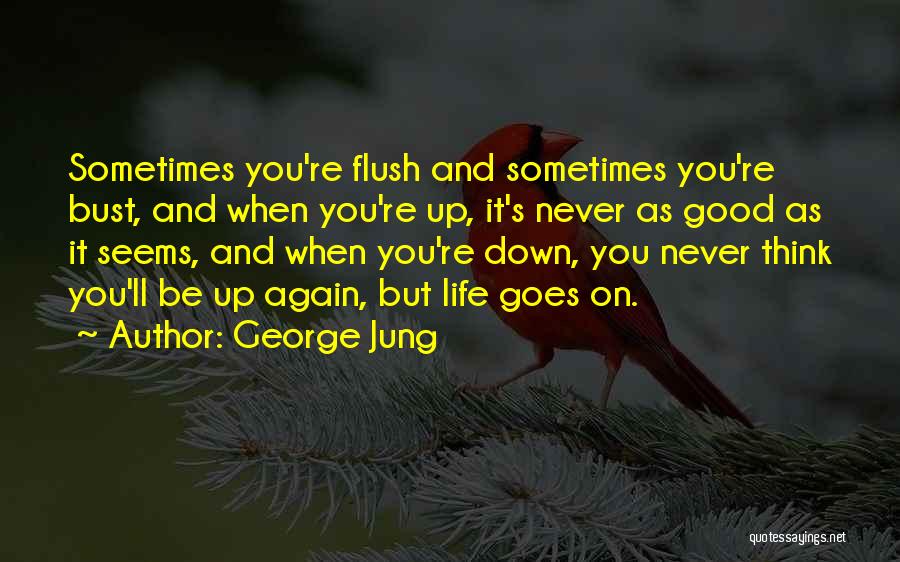 George Jung Quotes: Sometimes You're Flush And Sometimes You're Bust, And When You're Up, It's Never As Good As It Seems, And When