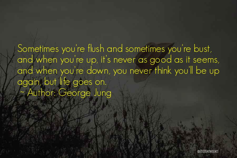 George Jung Quotes: Sometimes You're Flush And Sometimes You're Bust, And When You're Up, It's Never As Good As It Seems, And When